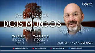 EVOLUÇÃO EM DOIS MUNDOS - Episódio 3 - Cap.2 Corpo Espiritual - com Antônio Carlos Navarro