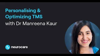 Personalising & Optimising TMS with Dr Manreena Kaur