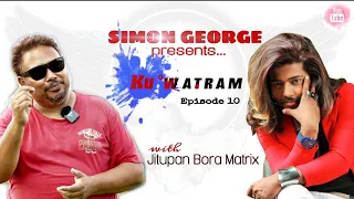 Ku'watram Episode 10. An interview with Jitupan Bora(Matrix)