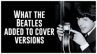 What the Beatles added to cover versions