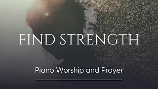 FIND STRENGTH: Piano Prayer Music | Deep Worship Music | Meditation | Time Alone With God | Healing