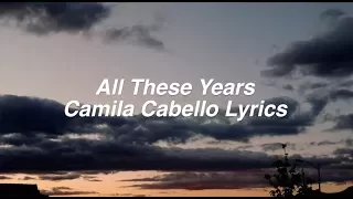 All These Years || Camila Cabello Lyrics