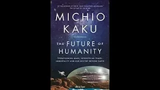 The Future of Humanity//Michio Kaku// 2k18