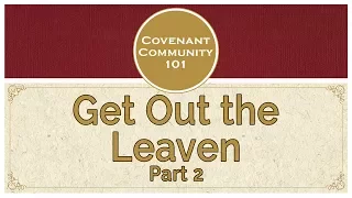 Covenant Community 101 | Get Out the Leaven | Part 2