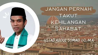 JANGAN PERNAH TAKUT KEHILANGAN SAHABAT || Ustad Abdul Somad