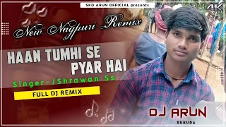 New Nagpuri Remix Song Singer Shrawan Ss Haan Tumhi se Pyar Hai New Nagpuri Dj Song Remix 2021