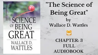 The Science of Being Great by Wallace D. Wattles | Chapter: 3 | Full Audiobook 🎧