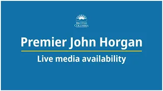 Premier Horgan - Live Media Availability