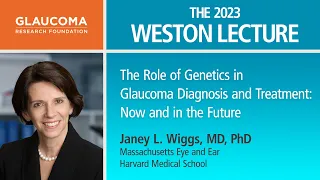 Genetics in Glaucoma Diagnosis and Treatment: Now and in the Future —Janey L. Wiggs, MD, PhD