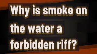 Why is smoke on the water a forbidden riff?