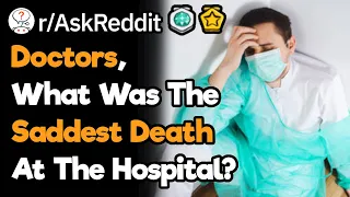 Doctors, What's The Saddest Death You've Have Experienced At The Hospital?