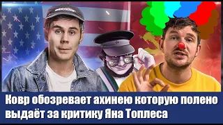 Ковр обозревает ахинею которую какай просто выдаёт за критику Яна Топлеса