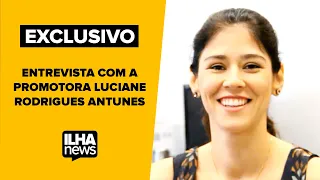 Entrevista exclusiva com a promotora Luciane Rodrigues Antunes | IlhaNews