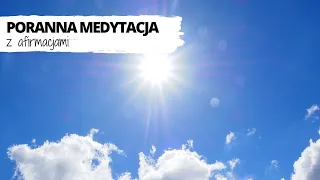 Poranna medytacja z afirmacjami. MEDYTACJA DO 10 MIN.