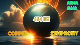 464 HZ COPPER FREQUENCY SYMPHONY - THE COPPER MAGE HEALING IN ALL LEVELS - SPIRITUAL - MIND - BODY