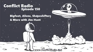 Bigfoot, Aliens, Shapeshifters & More with Jim Hunt  Conflict Radio - Episode 150