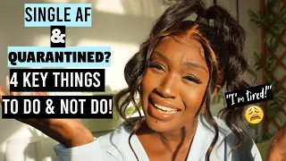 SINGLE AF & QUARANTINED? 4 KEY THINGS TO DO & NOT DO! KEEPING IT REAL WITH SOME TOUGH LOVE ADVICE!