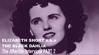 The Afterlife Interview with ELIZABETH SHORT a.k.a. THE BLACK DAHLIA (PART 2)