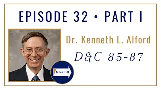 Follow Him Podcast: Dr. Ken Alford: Episode 32 Part 1 : Doctrine & Covenants 85-87