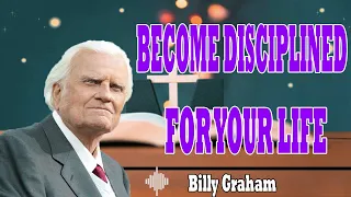 Billy Graham Messages  -  BECOME DISCIPLINED FOR YOUR LIFE