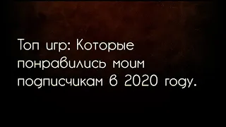 Топ игр: Которые понравились моим подписчикам в 2020 году.