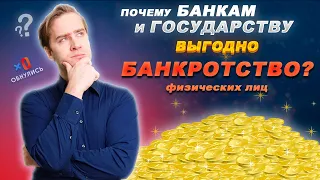 Почему Банкам и Государству выгодно Банкротство Физических Лиц?