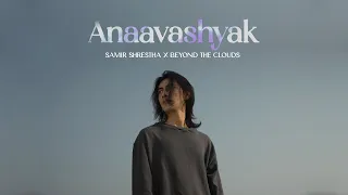 Samir Shrestha x Beyond The Clouds - ‘ Anaavashyak ‘ft.Malika Mahat [ Official Music Video]