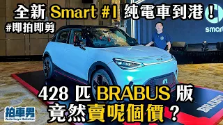 【即拍即剪】全新 Smart #1 純電車到港！428 匹 BRABUS 版竟然只賣呢個價？！Premium 版車價、有咩設備、幾時交車 一片解答！｜拍車男