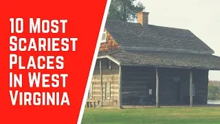 10 Most Scariest Places In West Virginia