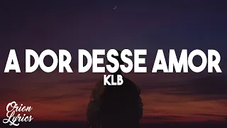 KLB - A Dor Desse Amor (Letra/Lyrics)