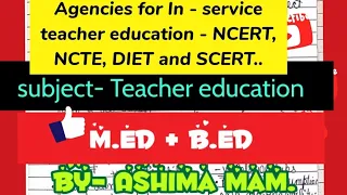 Agencies for In - service education- NCERT,NCTE,DIET and SCERT,,notes.M.Ed + B.Ed.Teacher education