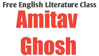 Amitav Ghosh/Indian English writer/Indian English literature