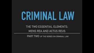 Criminal Law - Part Two: The Two Essential Elements - Mens Rea and Actus Reus