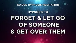 Guided Meditation to Let Go & Forget Someone - Get Over Them & Move On