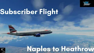 Subscriber Flight - Naples to Heathrow in the Fenix A320 MSFS #msfs2020 #fenix #a320