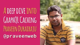 A deep-dive into GraphQL Caching - Praveen Durairaju