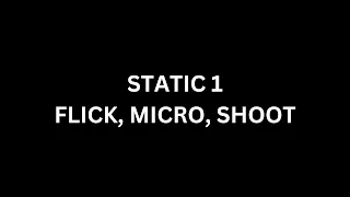 Static Tip 1. Flick, Micro, Shoot