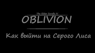 TES 4: Oblivion - Как выйти на Серого Лиса