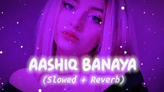 Aashiq Banaya Aapne || [Slowed And Reverb] || Hate Story 4 || TikTok Version Viral New Song #TSeries