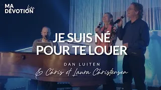 Je suis né pour te louer - Dan Luiten & Chris et Laura Christensen (EXO) (Live)