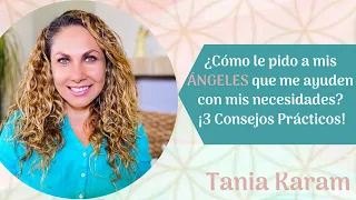 ¡3 Consejos PRÁCTICOS de CÓMO le pido a mis ÁNGELES | Tania Karam