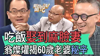 【精華版】吃飯娶到麻臉妻！翁燦燿揭60歲老婆秘辛