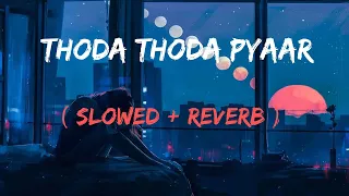 Slowed + Reverb " Thoda Thoda Pyaar " song || LoFi mashup || Siddharth Malhotra , Neha Sharma ||