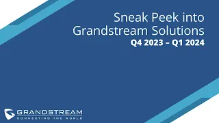 Sneak Peek into Grandstream's Upcoming Solutions - Q4 2023 and Q1 2024