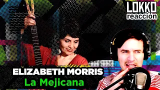 Reacción a Elizabeth Morris - La Mejicana | Análisis de Lokko!