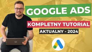 Tutorial Google Ads 2024 od podstaw. Stwórz SUPER SKUTECZNĄ kampanie! Praktyczny kurs od A do Z