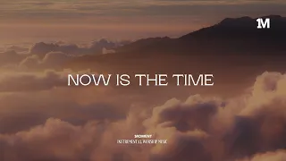 NOW IS THE TIME - Instrumental Soaking Worship Music + 1Moment
