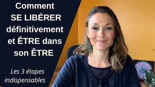 Comment SE LIBÉRER définitivement et ÊTRE dans son ÊTRE ? - Les 3 étapes indispensables