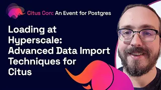 Loading at Hyperscale: Advanced Data Import Techniques for Citus | Citus Con 2022