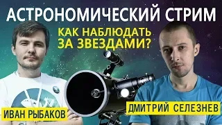 СТРИМ: "Как наблюдать за звездами?" (Дмитрий Селезнев, Иван Рыбаков) | SciTopus